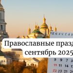 Церковный календарь сентябрь 2025: православные праздники в Украине
