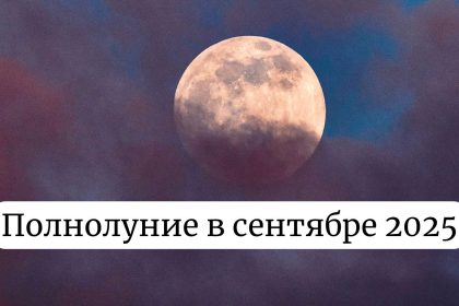 Полнолуние сентябрь 2025: когда будет и как повлияет на вашу жизнь